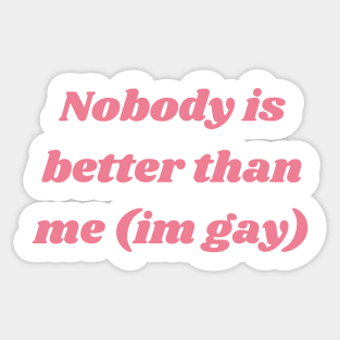 Nobody is better than me (im gay) Sticker